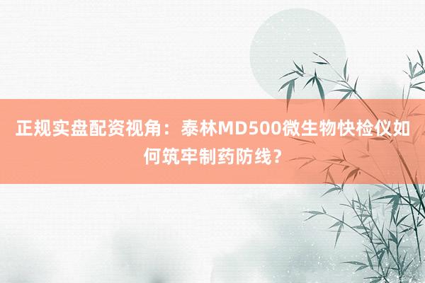 正规实盘配资视角：泰林MD500微生物快检仪如何筑牢制药防线？