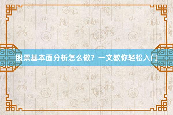 股票基本面分析怎么做?一文教你轻松入门