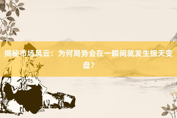 揭秘市场风云：为何局势会在一瞬间就发生惊天变盘？