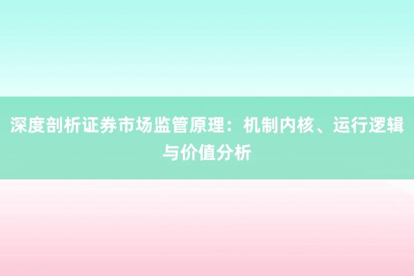 深度剖析证券市场监管原理：机制内核、运行逻辑与价值分析